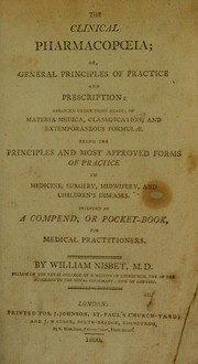 Cover of: The clinical pharmacop¿ia: or, general principles of practice and prescription ; arranged under three heads ; ... being the principles and most approved forms of practice in medicine, surgery, midwifery, and children's diseases ; intended as a compend, or pocket-book, for medical practitioners