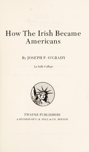 How the Irish became Americans by Joseph P. O'Grady