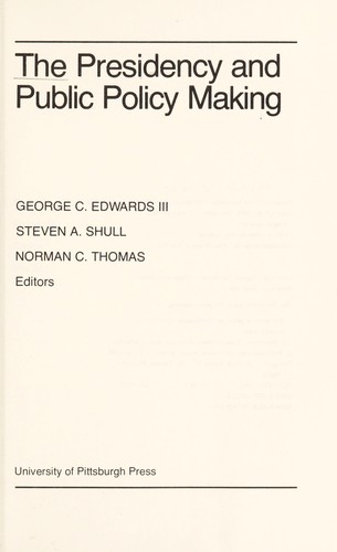The presidency and public policy making by George C. Edwards, III, Steven A. Shull, Norman C. Thomas, editors.
