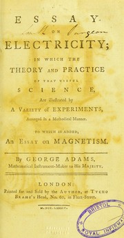 Cover of: An essay on electricity: in which the theory and practice of that useful science, are illustrated by a variety of experiments, arranged in a methodical manner ; to which is added, an essay on magnetism
