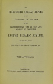 Cover of: The eighteenth annual report of the Committee of Visitors of the Cambridgeshire, Isle of Ely and Borough of Cambridge Pauper Lunatic Asylum: for the year ending the thirty-first day of December, 1875, with appendices