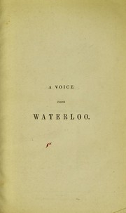 Cover of: A voice from Waterloo: a history of the battle fought on the 18th June 1815, with a selection from the Wellington dispatches, general orders and letters relating to the battle