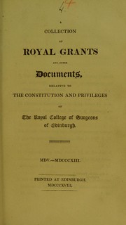 Cover of: A collection of royal grants and other documents, relative to the constitution and privileges of the Royal College of Surgeons of Edinburgh, MDV.-MDCCCXIII