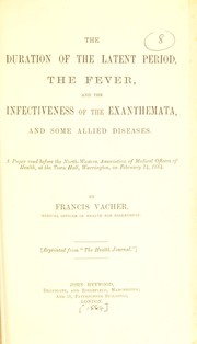 Cover of: The duration of the latent period, the fever, and the infectiveness of the exanthemata, and some allied diseases