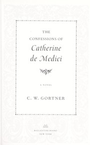 Cover of: The confessions of Catherine de Medici by C. W. Gortner