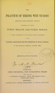 Cover of: The practice of hiring wet nurses (especially those from the 'fallen') considered, as it affects public health and public morals: a paper contributed to the Public Health Department of the National Association for the Promotion of Social Science, at the Bradford meeting, October, 1859