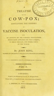 Cover of: A treatise on the cow-pox: containing the history of vaccine inoculation, and an account of the various publications which have appeared on that subject, in Great Britain, and other parts of the world