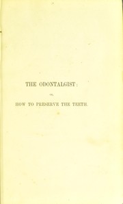 Cover of: The odontalgist: or, How to preserve the teeth, cure toothache, and regulate dentition from infancy to age