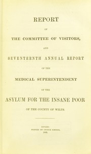 Cover of: Report of the Committee of Visitors and seventeeth annual report of the Medical Superintendent of the asylum for the insane poor of the County of Wilts