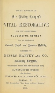 Cover of: Short account of Sir Astley Cooper's vital restorative: the only acknowledged successful remedy for the removal of general, local, and nervous debility