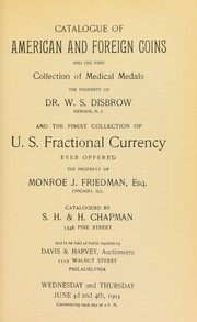 Catalogue of American and foreign coins and the fine collection of medical medals, the property of Dr. W. S. Disbrow ... U. S. fractional currency ... the property of Monroe J. Friedman ... by Chapman, S.H. & H.