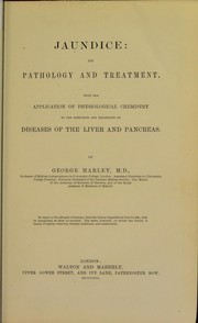 Cover of: Jaundice : its pathology and treatment with the application of physiological chemistry to the detection and treatment of diseases of the liver and pancreas by George Harley