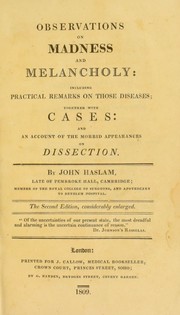 Cover of: Observations on madness and melancholy : including practical remarks on those diseases together with cases : and an account of the morbid appearances on dissection