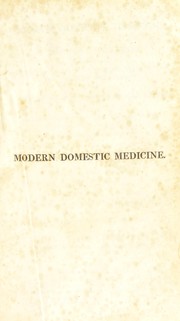Cover of: Modern domestic medicine, or, A popular treatise illustrating the character, symptoms, causes, distinction, and correct treatment, of all diseases incident to the human frame ... by Thomas John Graham