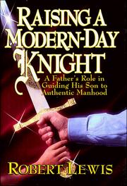 Cover of: Raising a modern-day knight: a father's role in guiding his son to authentic manhood