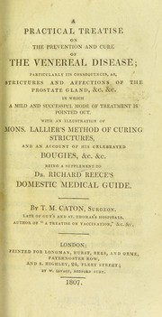 Cover of: A practical treatise on the prevention and cure of the venereal disease; particularly its consequences, as, strictures and affections of the prostate gland, &c. &c. ... Being a supplement to Dr. Richard Reece's Domestic medical guide