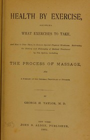 Cover of: Health by exercise: showing what exercises to take and how to take them, to remove special physical weakness : embracing the history and philosophy of medical treatment by this system, including the process of massage, also a summary of the general principles of hygiene