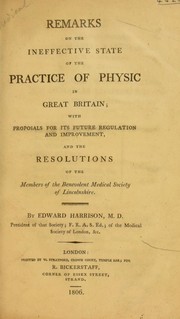 Cover of: Remarks on the ineffective state of the practice of physic in Great Britain; with proposals for its future regulation and improvement, and the resolutions of the members of the Benevolent Medical Society of Lincolnshire