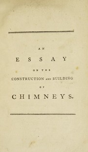 An essay on the construction and building of chimneys. Including an enquiry into the common causes of their smoaking and the most effectual remedies for removing so intolerable a nuisance by Robert Clavering