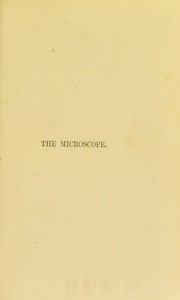 Cover of: The microscope: its history, construction, and application: being a familiar introduction to the use of the instrument and the study of microscopical sciences