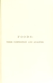 Cover of: Foods, their composition and analysis : a manual for the use of analytical chemists and others : with an introductory essay on the history of adulteration