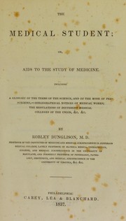 Cover of: The medical student: or, aids to the study of medicine. Including a glossary of the terms of the science, and of the mode of prescribing,- bibliographical notices of medical works; the regulations of different medical colleges of the union, &c. &c