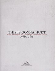 Cover of: This is gonna hurt: music, photography, and life through the distorted lens of Nikki Sixx