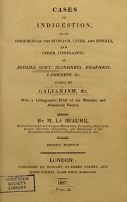 Cover of: Cases of indigestion, from disorders of the stomach, liver, and bowels, and other complaints : as asthma, gout, blindness, deafness, lameness, etc. ; cured by galvanism, etc. ; with a lithographic print of the thoracic and abdominal viscera by Michael La Beaume