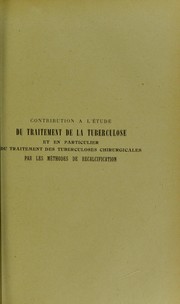 Cover of: Contribution ©  l'©♭tude du traitement de la tuberculose: et en particulier du traitement des tuberculoses chirurgicales par les m©♭thodes de recalcification : th©·se pr©♭sent©♭e et publiquement soutenue ©  la Facult©♭ de m©♭decine de Montpellier le 15 mars 1913