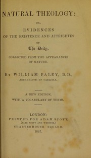 Natural theology, or, Evidences of the existence and attributes of the Deity. Collected from the appearances of nature by William Paley