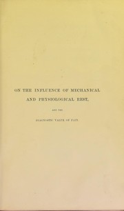 Cover of: On the influence of mechanical and physiological rest in the treatment of accidents and surgical diseases, and the diagnostic value of pain : a course of lectures delivered at the Royal College of Surgeons of England, in the years 1860, 1861, and 1862