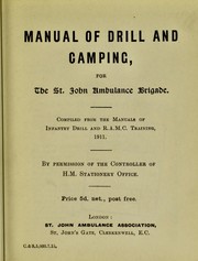 Cover of: Manual of drill and camping for the St. John Ambulance Brigade: compiled from the manuals of infantry drill and R.A.M.C. training, 1911