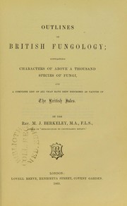 Cover of: Outlines of British fungology : containing characters of above a thousand species of fungi, and a complete list of all that have been described as natives of the British Isles by M. J. Berkeley