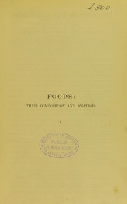 Cover of: Foods: their composition and analysis: A manual for the use of analytical chemists and others. With an introductory essay on the history of adulteration.