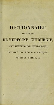 Cover of: Dictionnaire des termes de m©♭decine, chirurgie, art v©♭t©♭rinaire, pharmacie, histoire naturelle, botanique, physique, chimie, etc