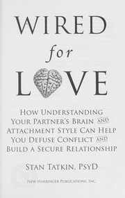 Cover of: Wired for love: how understanding your partner's brain and attachment style can help you defuse conflict and build a secure relationship