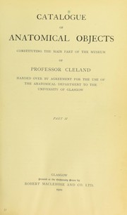 Cover of: Catalogue of anatomical objects: constituting the main part of the museum of Professor Cleland, handed over by agreement for the use of the Anatomical Department to the University of Glasgow