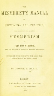 Cover of: The mesmerist's manual of phenomena and practice: with directions for applying mesmerism to the cure of diseases, and the methods of producing mesmeric phenomena. Intended for domestic use and the instruction of beginners