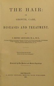 Cover of: The hair: its growth, care, diseases and their treatment | C. Henri Leonard