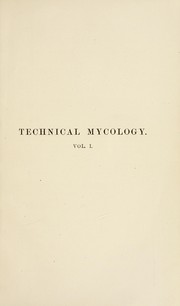Cover of: Technical mycology : the utilization of micro-organisms in the arts and manufactures.  A practical handbook on fermentation and fermentative processes, for the use of brewers and distillers, analysts, technical and agricultural chemists, pharmacists, and all interested in the industries dependent on fermentation
