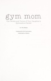 Cover of: Gym mom: the twists and turns of your daughter's gymnastics career