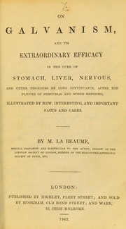 Cover of: On galvanism, and its extraordinary efficacy in the cure of stomach, liver, nervous, and other disorders of long continuance, after the failure of mercurial and other remedies by Michael La Beaume