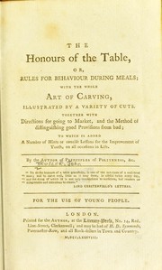 Cover of: The honours of the table, or, Rules for behaviour during meals: with the whole art of carving, illustrated by a variety of cuts : together with directions for going to market, and the method of distinguishing good provisions from bad : to which is added a number of hints or concise lessons for the improvement of youth, on all occasions in life