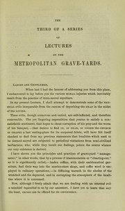 Cover of: The third of a series of lectures delivered at the Mechanics' Institution, Southampton Buildings, Chancery Lane, Feb. 24, 1847, on the actual condition of the metropolitan grave-yards