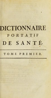 Cover of: Dictionnaire portatif de sant©♭: dans lequel tout le monde peut prendre une connoissance suffisante de toutes les maladies ...