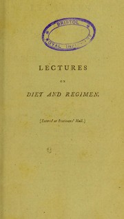 Cover of: Lectures on diet and regimen: being a systematic inquiry into the most rational means of preserving health and prolonging life : together with physiological and chemical explanations, calculated chiefly for the use of families, in order to banish the prevailing abuses and prejudices in medicine