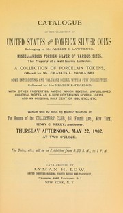 Catalogue of the collection of United States and foreign silver coins belonging to Mr. Albert E. Lawrence ... Charles L. Podhajski ... Nelson P. Pearson [Pehrson] ... by Lyman Haynes Low