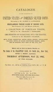 Cover of: Catalogue of the collection of United States and foreign silver coins belonging to Mr. Albert E. Lawrence ... Charles L. Podhajski ... Nelson P. Pearson [Pehrson] ...