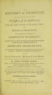 Cover of: The history of medicine, so far as it relates to the profession of the apothecary, from the earliest accounts to the present period: the origin of druggists, their gradual encroachments on compound pharmacy, and the evils to which the public are from thence exposed; as also from the unskilful practice of ignorant medicasters, and the means which have lately been devised to remedy these growing abuses