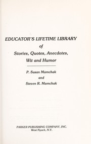 Cover of: Educator's lifetime library of stories, quotes, anecdotes, wit, and humor by P. Susan Mamchak, P. Susan Mamchak